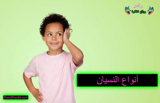 أنواع النسيان و اسباب النسيان